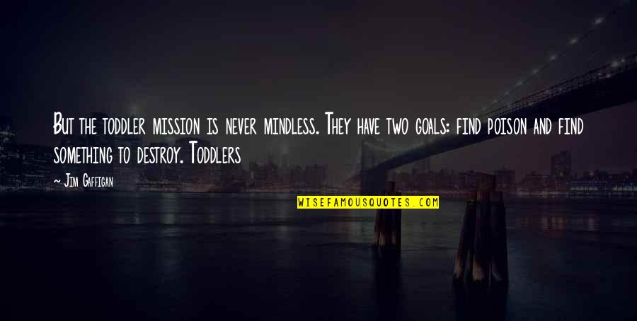 Dreams And Flying Quotes By Jim Gaffigan: But the toddler mission is never mindless. They