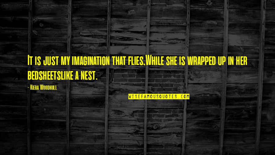 Dreams And Flying Quotes By Kiera Woodhull: It is just my imagination that flies,While she