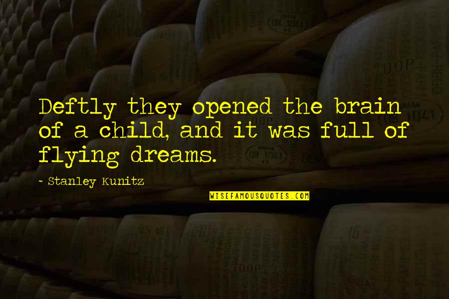 Dreams And Flying Quotes By Stanley Kunitz: Deftly they opened the brain of a child,