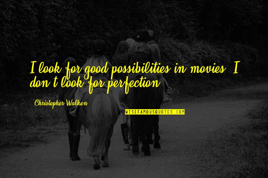 Dreams And Goals From Famous People Quotes By Christopher Walken: I look for good possibilities in movies. I