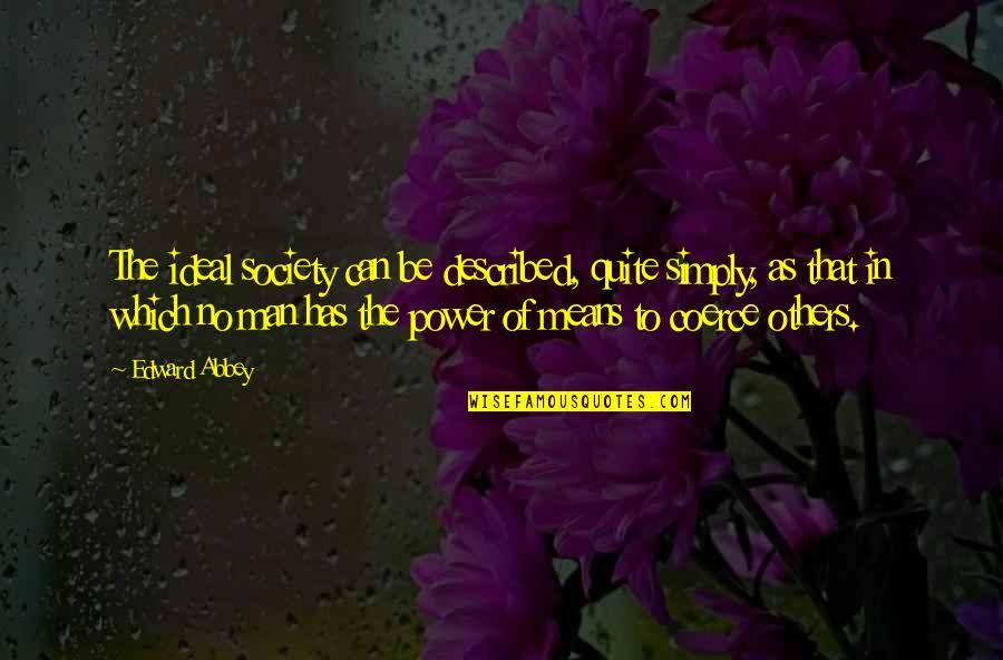 Dreams And Goals From Famous People Quotes By Edward Abbey: The ideal society can be described, quite simply, Dreams And Goals From Famous People Quotes By Edward Abbey: The ideal society can be described, quite simply,