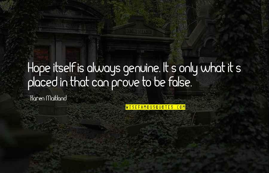 Dreams And Goals From Famous People Quotes By Karen Maitland: Hope itself is always genuine. It's only what Dreams And Goals From Famous People Quotes By Karen Maitland: Hope itself is always genuine. It's only what