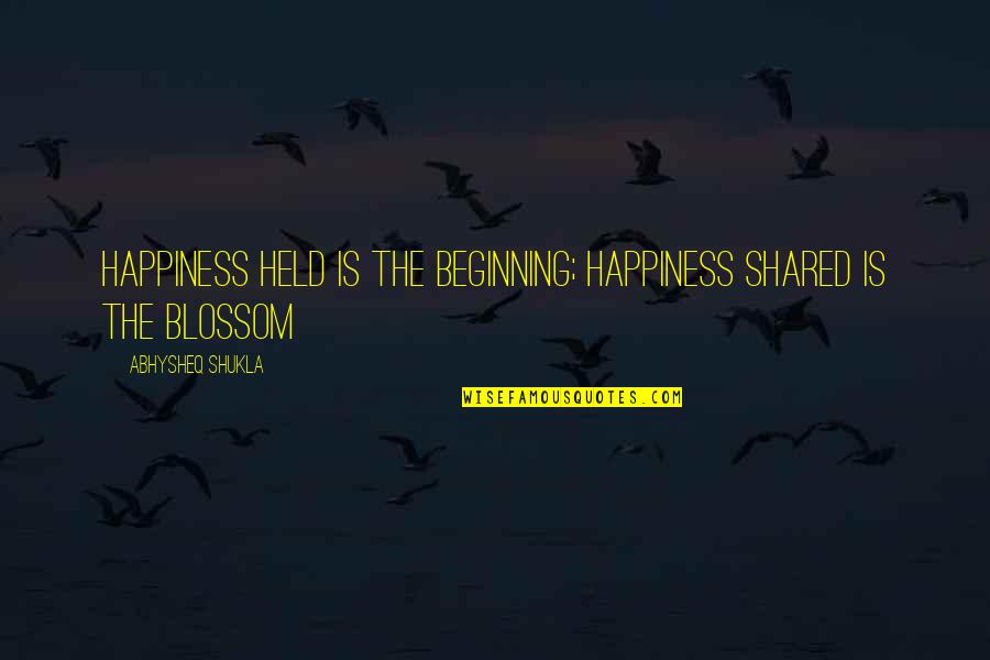 Dreams And Happiness Quotes By Abhysheq Shukla: Happiness held is the beginning; happiness shared is