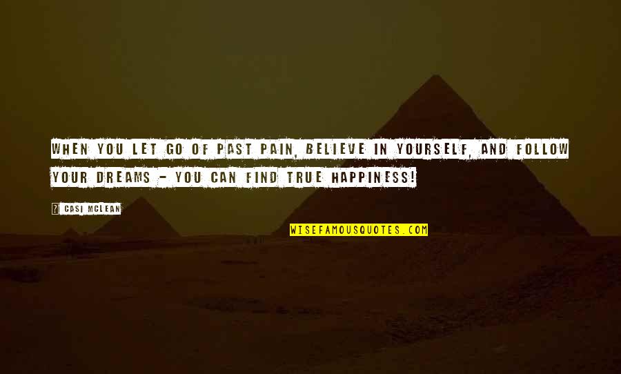 Dreams And Happiness Quotes By Casi McLean: When you let go of past pain, believe