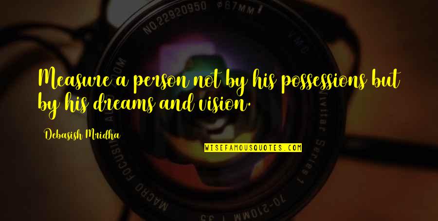 Dreams And Happiness Quotes By Debasish Mridha: Measure a person not by his possessions but