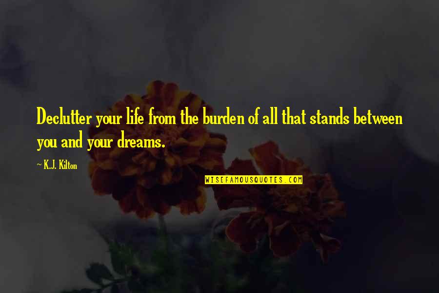 Dreams And Happiness Quotes By K.J. Kilton: Declutter your life from the burden of all