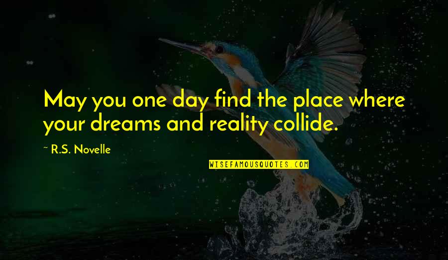 Dreams And Happiness Quotes By R.S. Novelle: May you one day find the place where