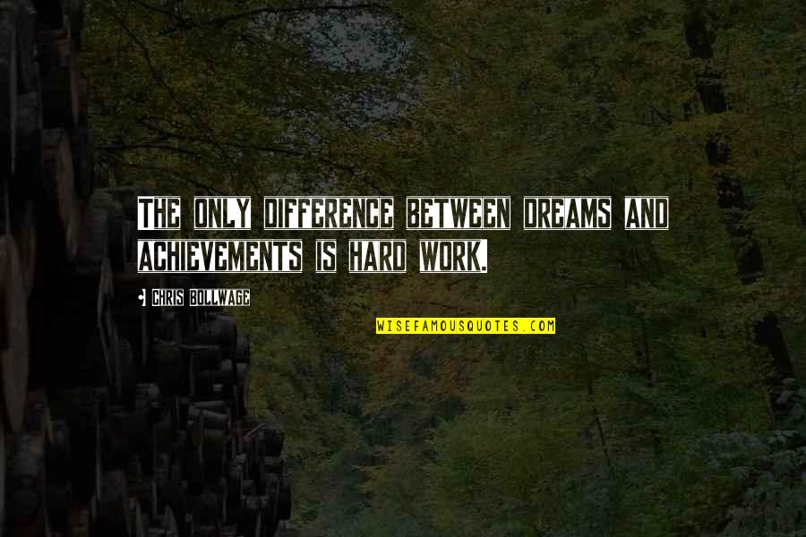 Dreams And Hard Work Quotes By Chris Bollwage: The only difference between dreams and achievements is