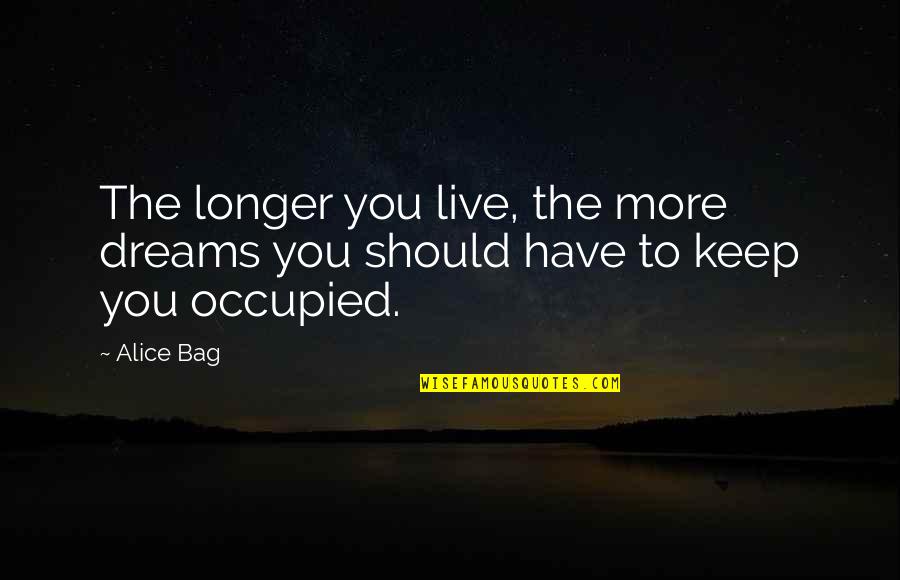 Dreams And Hopes Quotes By Alice Bag: The longer you live, the more dreams you