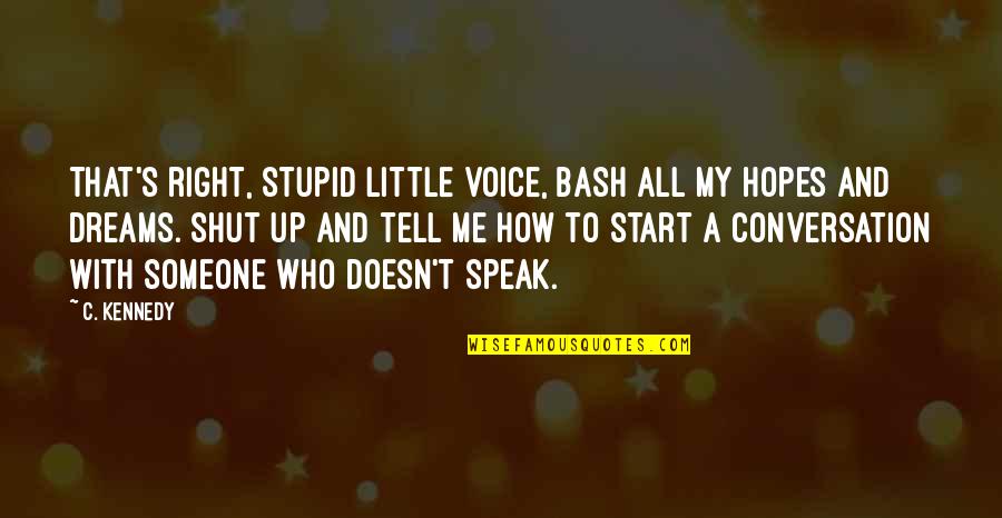 Dreams And Hopes Quotes By C. Kennedy: That's right, stupid little voice, bash all my