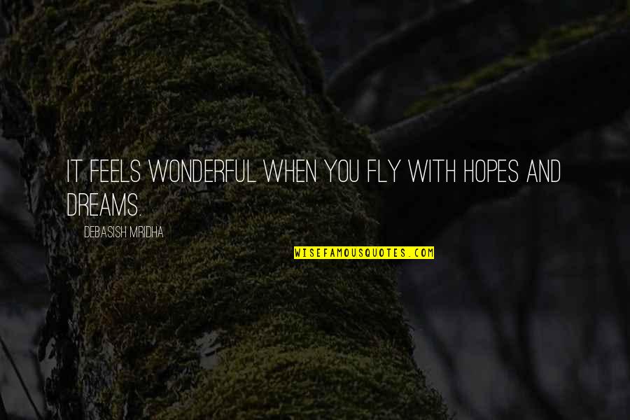 Dreams And Hopes Quotes By Debasish Mridha: It feels wonderful when you fly with hopes Dreams And Hopes Quotes By Debasish Mridha: It feels wonderful when you fly with hopes