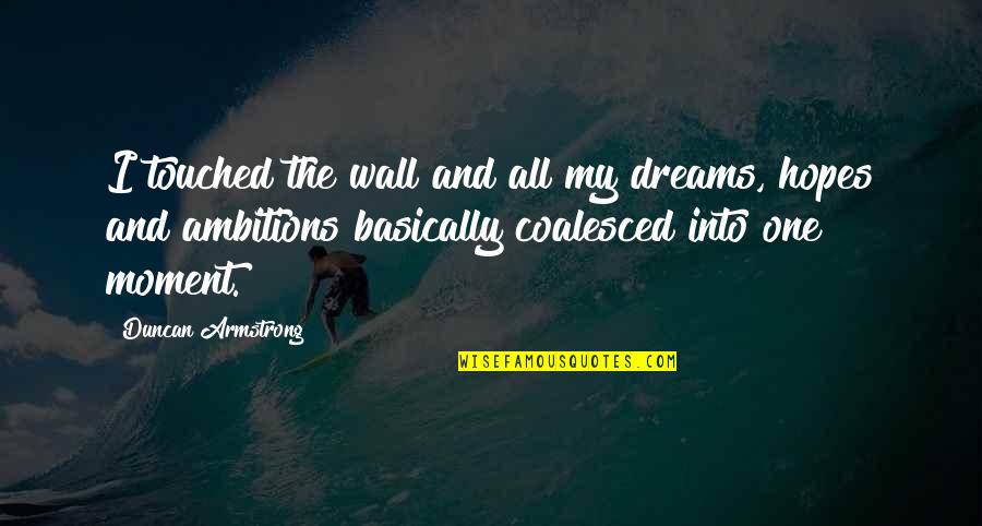 Dreams And Hopes Quotes By Duncan Armstrong: I touched the wall and all my dreams, Dreams And Hopes Quotes By Duncan Armstrong: I touched the wall and all my dreams,