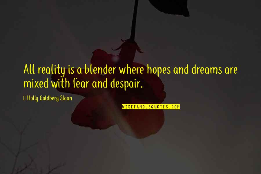 Dreams And Hopes Quotes By Holly Goldberg Sloan: All reality is a blender where hopes and Dreams And Hopes Quotes By Holly Goldberg Sloan: All reality is a blender where hopes and