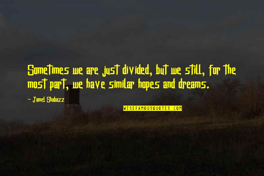 Dreams And Hopes Quotes By Jamel Shabazz: Sometimes we are just divided, but we still, Dreams And Hopes Quotes By Jamel Shabazz: Sometimes we are just divided, but we still,
