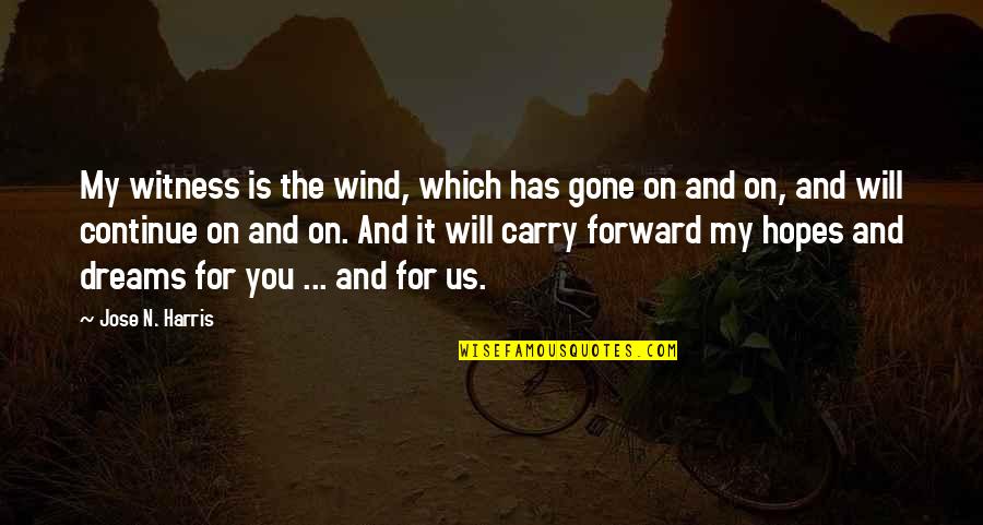 Dreams And Hopes Quotes By Jose N. Harris: My witness is the wind, which has gone Dreams And Hopes Quotes By Jose N. Harris: My witness is the wind, which has gone