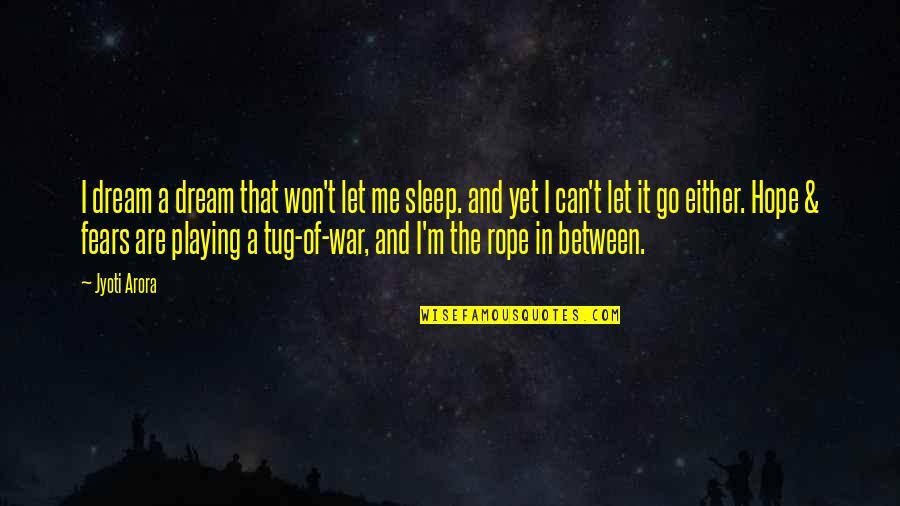 Dreams And Hopes Quotes By Jyoti Arora: I dream a dream that won't let me Dreams And Hopes Quotes By Jyoti Arora: I dream a dream that won't let me