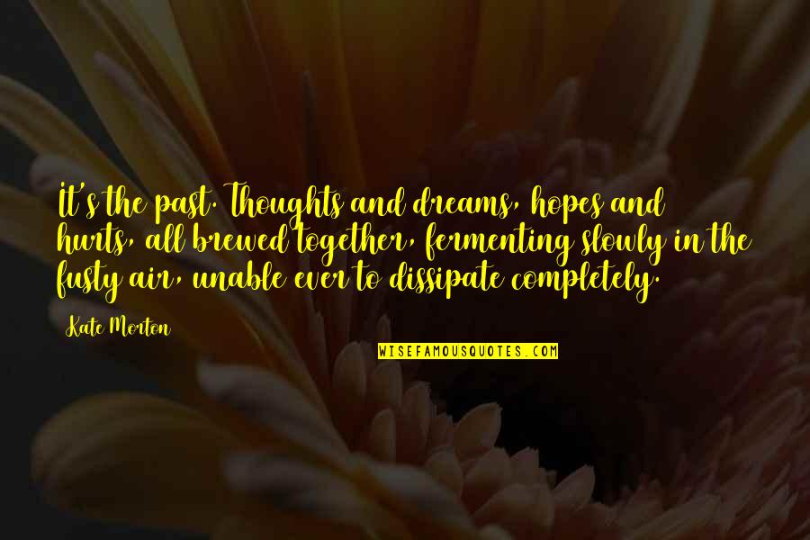 Dreams And Hopes Quotes By Kate Morton: It's the past. Thoughts and dreams, hopes and Dreams And Hopes Quotes By Kate Morton: It's the past. Thoughts and dreams, hopes and