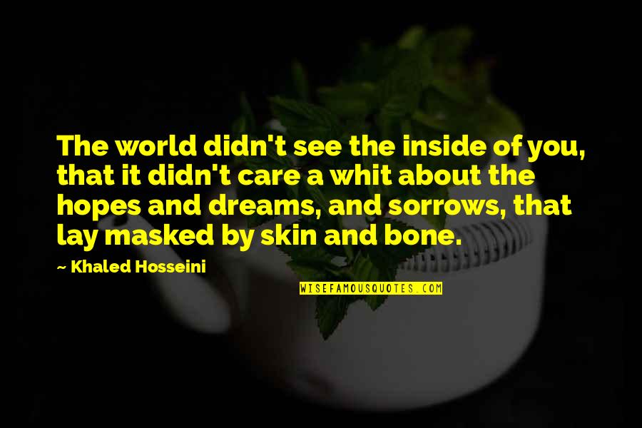 Dreams And Hopes Quotes By Khaled Hosseini: The world didn't see the inside of you,