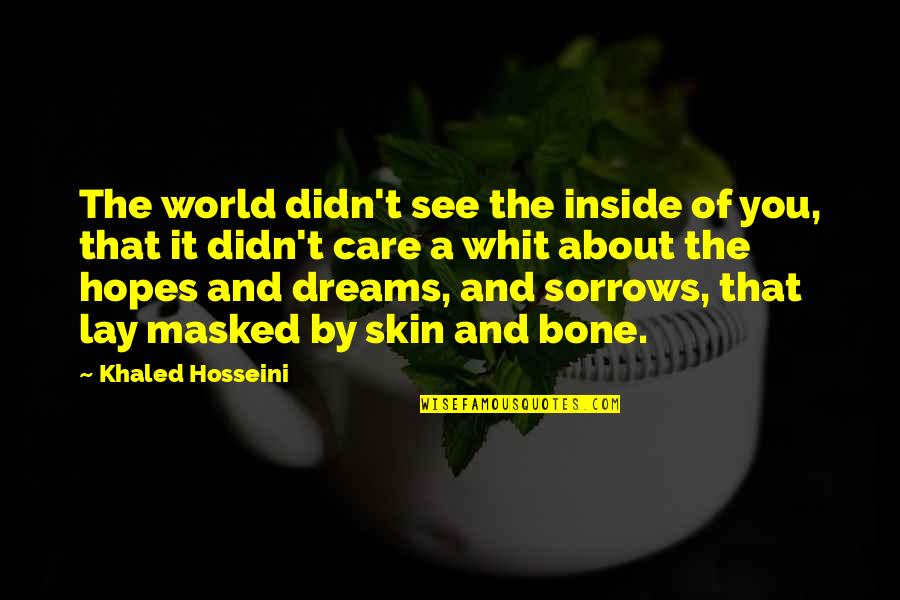 Dreams And Hopes Quotes By Khaled Hosseini: The world didn't see the inside of you, Dreams And Hopes Quotes By Khaled Hosseini: The world didn't see the inside of you,