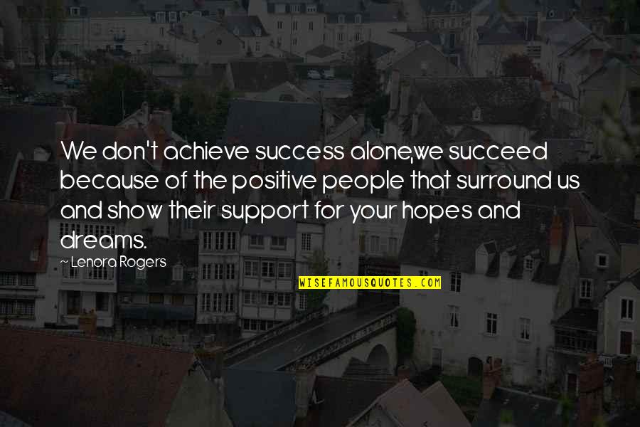 Dreams And Hopes Quotes By Lenora Rogers: We don't achieve success alone,we succeed because of Dreams And Hopes Quotes By Lenora Rogers: We don't achieve success alone,we succeed because of