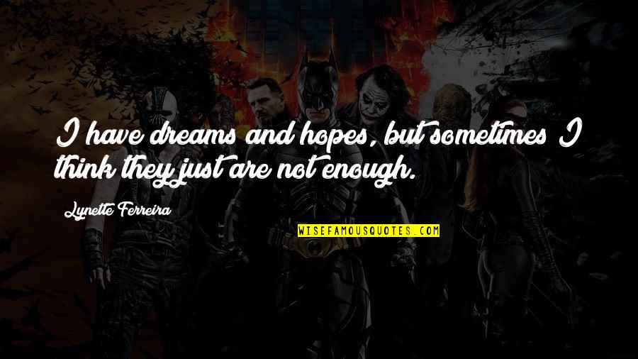 Dreams And Hopes Quotes By Lynette Ferreira: I have dreams and hopes, but sometimes I Dreams And Hopes Quotes By Lynette Ferreira: I have dreams and hopes, but sometimes I