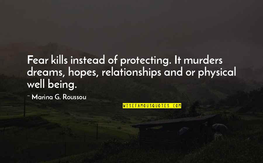 Dreams And Hopes Quotes By Marina G. Roussou: Fear kills instead of protecting. It murders dreams, Dreams And Hopes Quotes By Marina G. Roussou: Fear kills instead of protecting. It murders dreams,