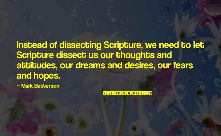 Dreams And Hopes Quotes By Mark Batterson: Instead of dissecting Scripture, we need to let Dreams And Hopes Quotes By Mark Batterson: Instead of dissecting Scripture, we need to let