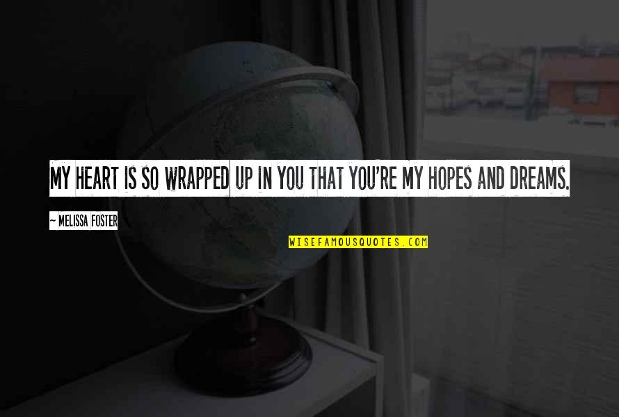 Dreams And Hopes Quotes By Melissa Foster: My heart is so wrapped up in you Dreams And Hopes Quotes By Melissa Foster: My heart is so wrapped up in you