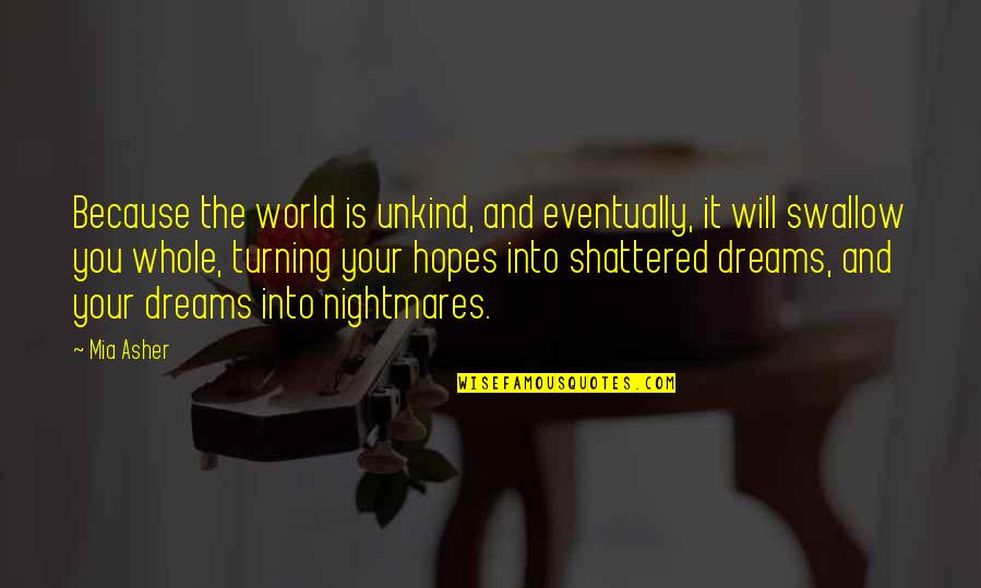Dreams And Hopes Quotes By Mia Asher: Because the world is unkind, and eventually, it Dreams And Hopes Quotes By Mia Asher: Because the world is unkind, and eventually, it