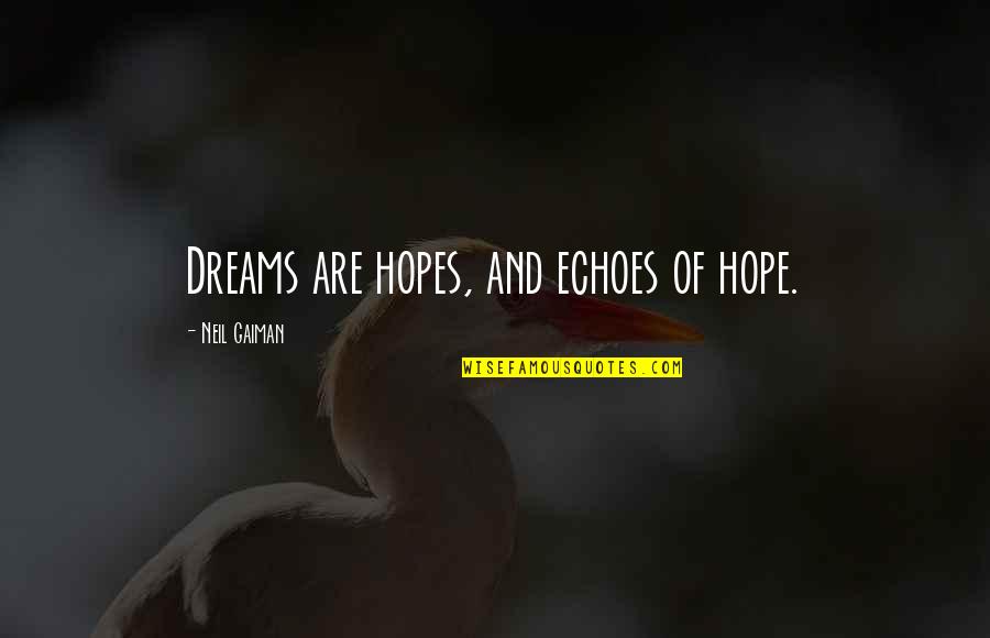 Dreams And Hopes Quotes By Neil Gaiman: Dreams are hopes, and echoes of hope. Dreams And Hopes Quotes By Neil Gaiman: Dreams are hopes, and echoes of hope.