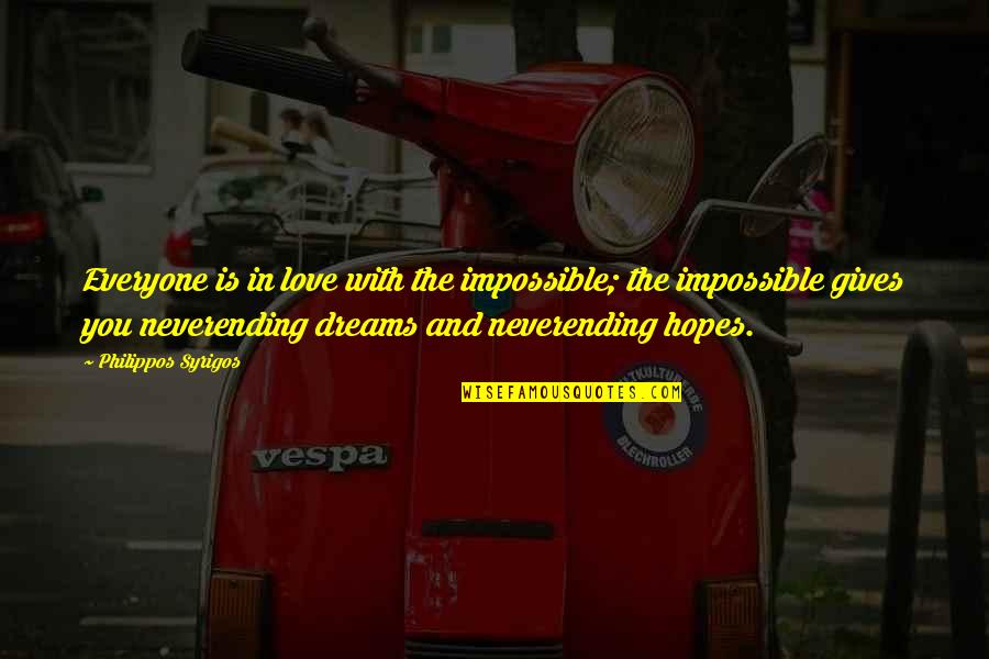 Dreams And Hopes Quotes By Philippos Syrigos: Everyone is in love with the impossible; the Dreams And Hopes Quotes By Philippos Syrigos: Everyone is in love with the impossible; the