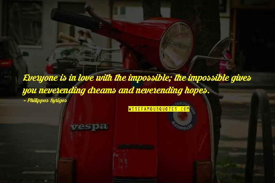 Dreams And Hopes Quotes By Philippos Syrigos: Everyone is in love with the impossible; the