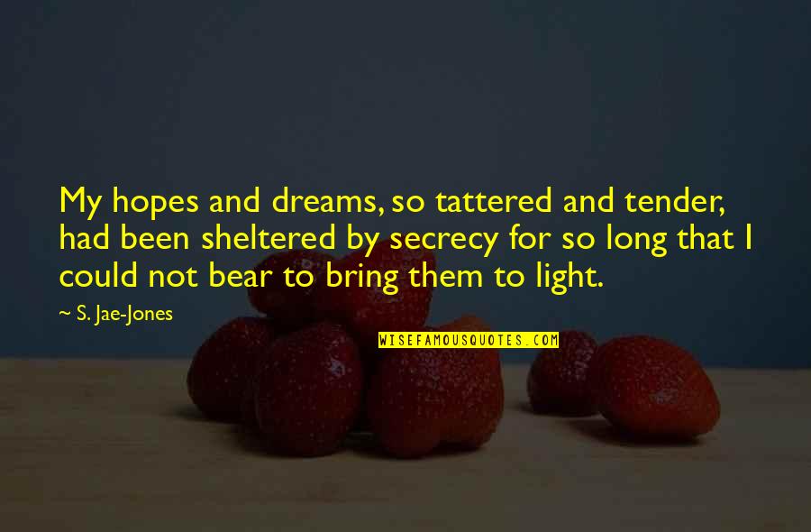 Dreams And Hopes Quotes By S. Jae-Jones: My hopes and dreams, so tattered and tender, Dreams And Hopes Quotes By S. Jae-Jones: My hopes and dreams, so tattered and tender,