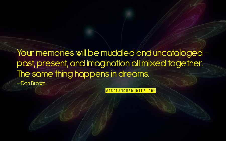 Dreams And Imagination Quotes By Dan Brown: Your memories will be muddled and uncataloged -