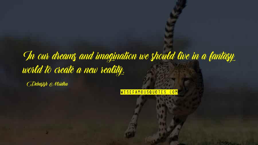 Dreams And Imagination Quotes By Debasish Mridha: In our dreams and imagination we should live