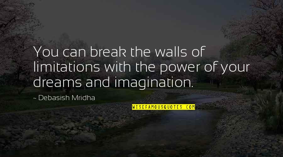 Dreams And Imagination Quotes By Debasish Mridha: You can break the walls of limitations with