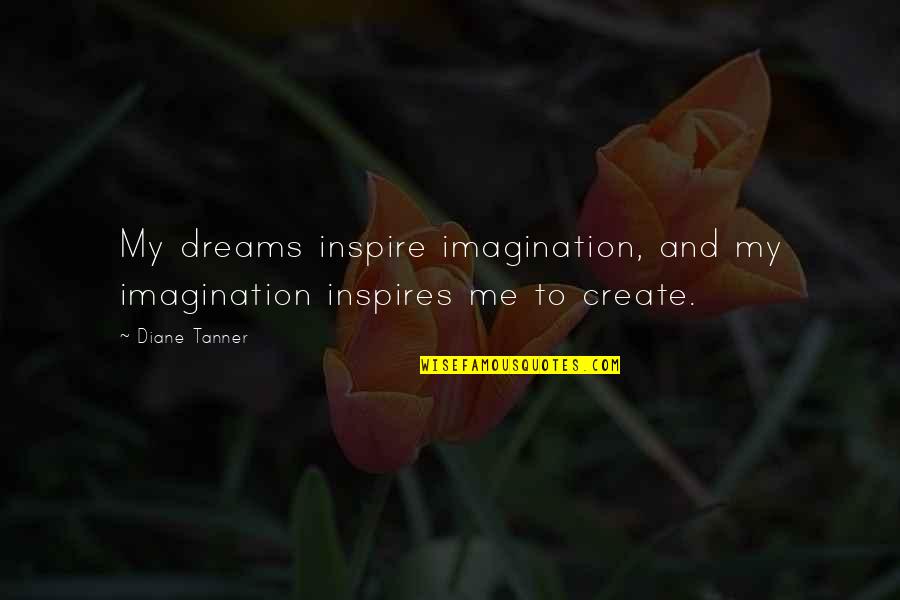 Dreams And Imagination Quotes By Diane Tanner: My dreams inspire imagination, and my imagination inspires