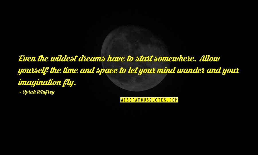 Dreams And Imagination Quotes By Oprah Winfrey: Even the wildest dreams have to start somewhere.