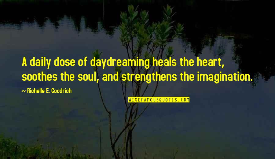 Dreams And Imagination Quotes By Richelle E. Goodrich: A daily dose of daydreaming heals the heart,