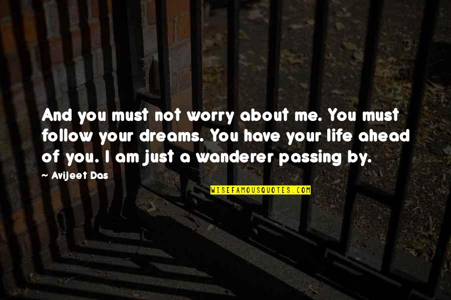 Dreams And Life Quotes By Avijeet Das: And you must not worry about me. You