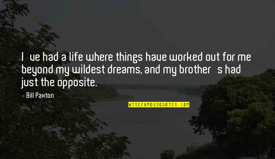 Dreams And Life Quotes By Bill Paxton: I've had a life where things have worked