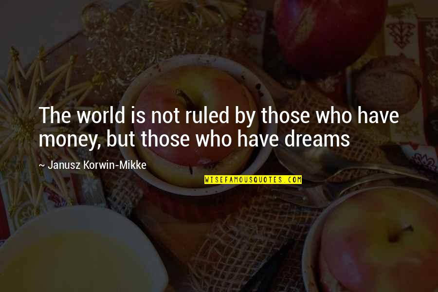 Dreams And Money Quotes By Janusz Korwin-Mikke: The world is not ruled by those who