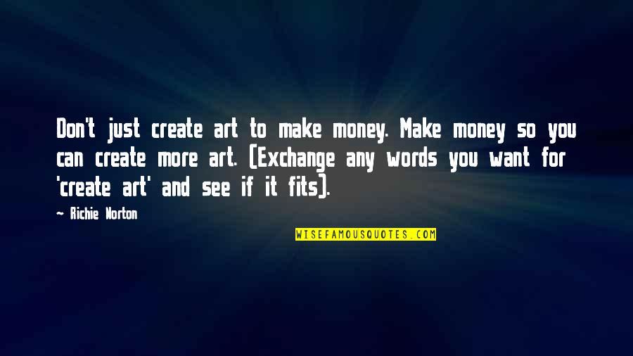 Dreams And Money Quotes By Richie Norton: Don't just create art to make money. Make