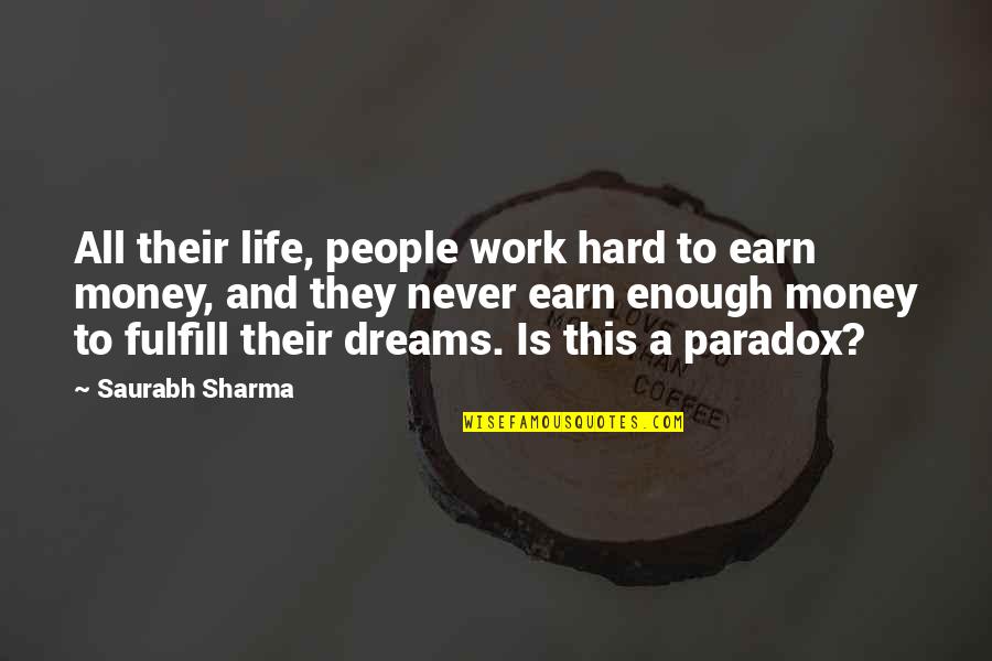 Dreams And Money Quotes By Saurabh Sharma: All their life, people work hard to earn