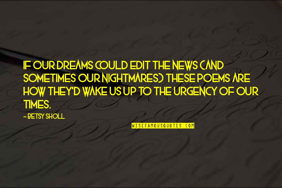 Dreams And Nightmares Quotes By Betsy Sholl: If our dreams could edit the news (and