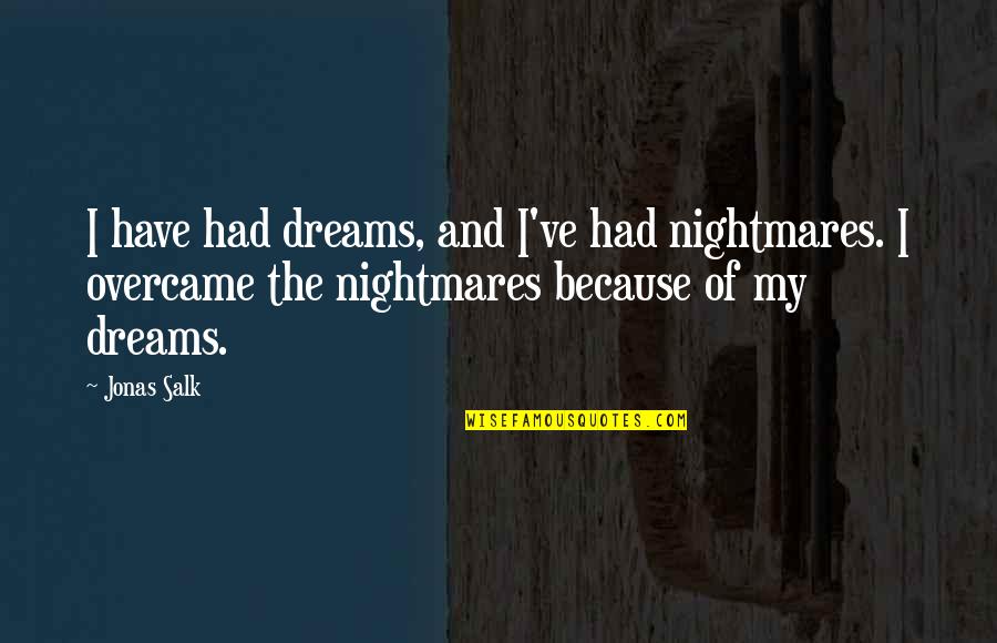 Dreams And Nightmares Quotes By Jonas Salk: I have had dreams, and I've had nightmares.
