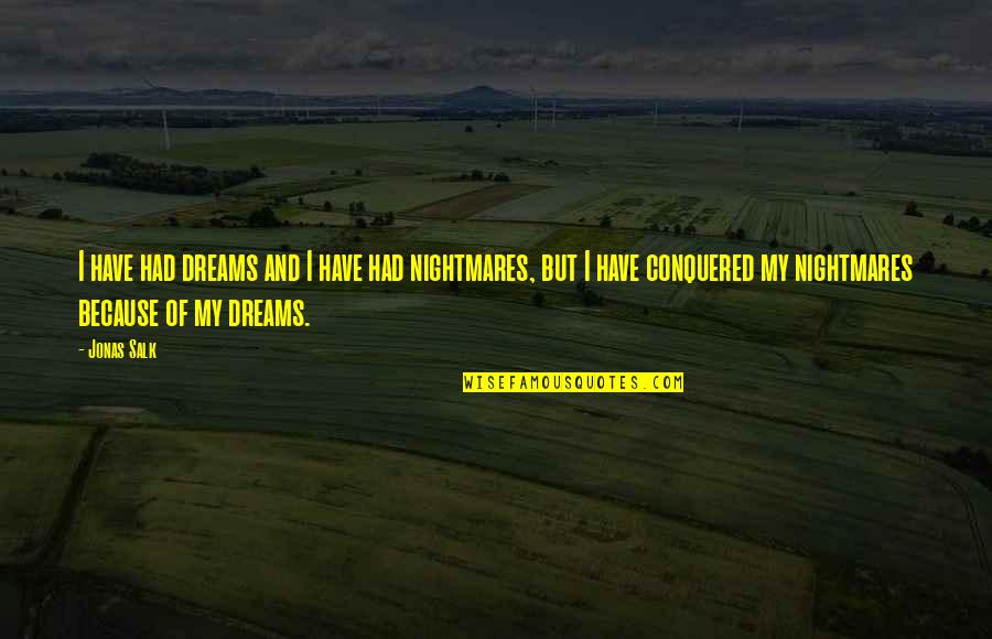 Dreams And Nightmares Quotes By Jonas Salk: I have had dreams and I have had