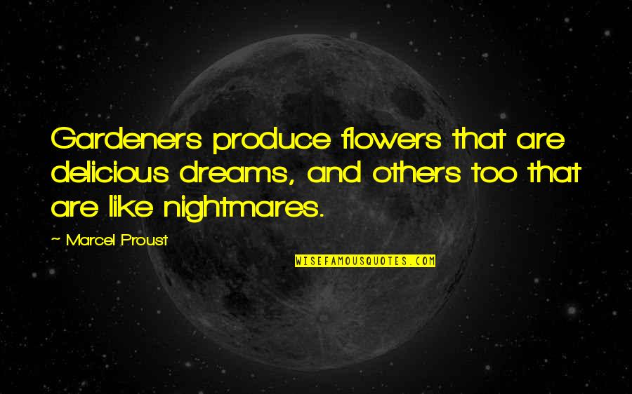 Dreams And Nightmares Quotes By Marcel Proust: Gardeners produce flowers that are delicious dreams, and