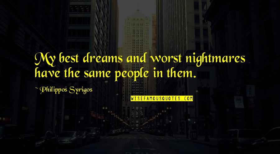 Dreams And Nightmares Quotes By Philippos Syrigos: My best dreams and worst nightmares have the