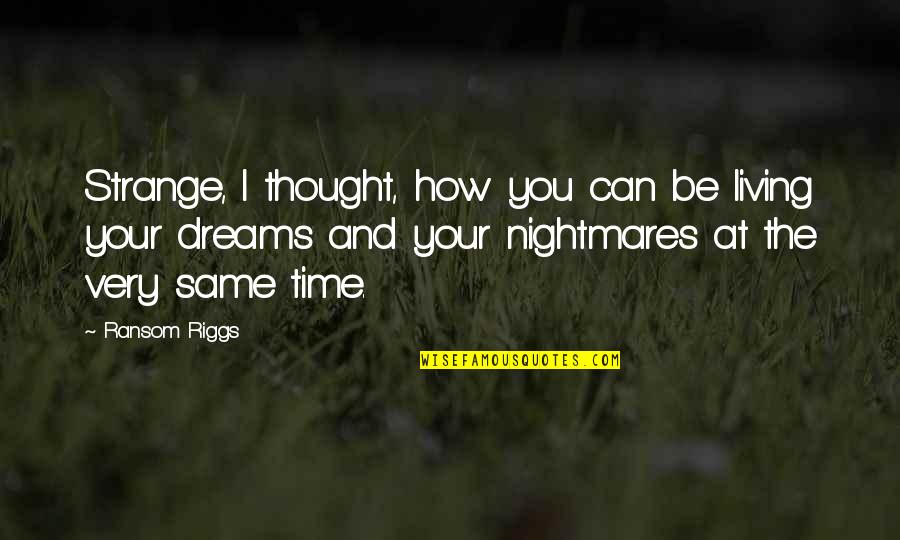 Dreams And Nightmares Quotes By Ransom Riggs: Strange, I thought, how you can be living